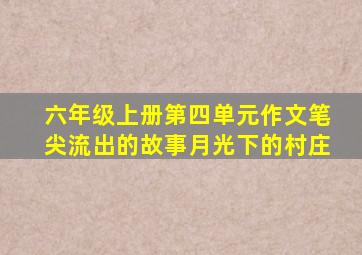 六年级上册第四单元作文笔尖流出的故事月光下的村庄