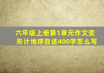 六年级上册第1单元作文变形计地球自述400字怎么写