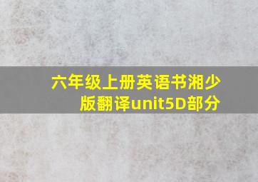 六年级上册英语书湘少版翻译unit5D部分