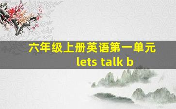 六年级上册英语第一单元lets talk b