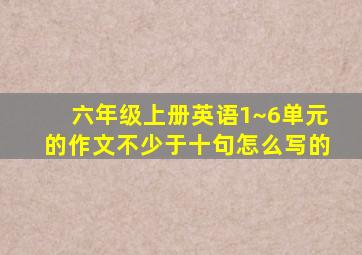 六年级上册英语1~6单元的作文不少于十句怎么写的