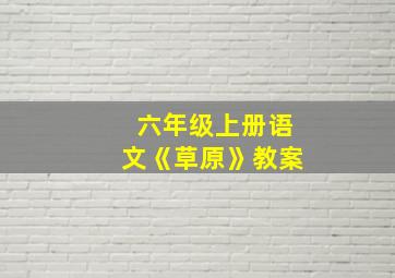 六年级上册语文《草原》教案