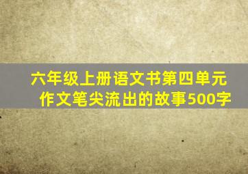 六年级上册语文书第四单元作文笔尖流出的故事500字