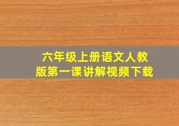 六年级上册语文人教版第一课讲解视频下载