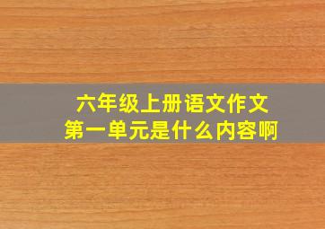 六年级上册语文作文第一单元是什么内容啊