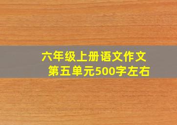 六年级上册语文作文第五单元500字左右