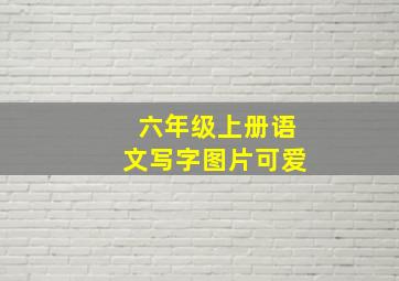 六年级上册语文写字图片可爱