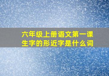 六年级上册语文第一课生字的形近字是什么词