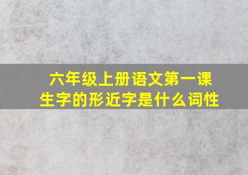 六年级上册语文第一课生字的形近字是什么词性