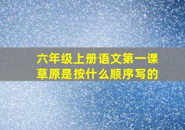 六年级上册语文第一课草原是按什么顺序写的