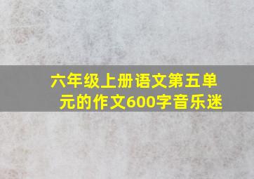 六年级上册语文第五单元的作文600字音乐迷