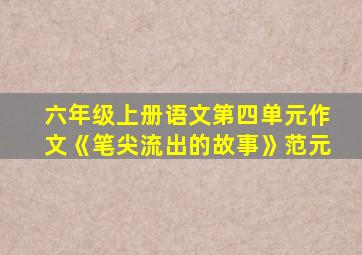 六年级上册语文第四单元作文《笔尖流出的故事》范元