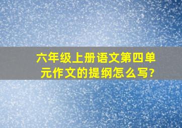 六年级上册语文第四单元作文的提纲怎么写?