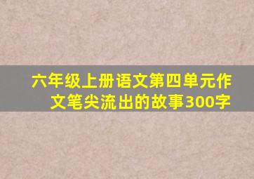 六年级上册语文第四单元作文笔尖流出的故事300字