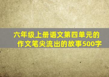 六年级上册语文第四单元的作文笔尖流出的故事500字