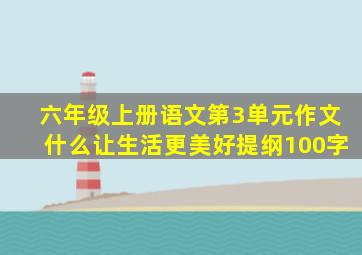 六年级上册语文第3单元作文什么让生活更美好提纲100字