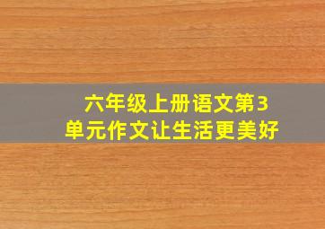 六年级上册语文第3单元作文让生活更美好