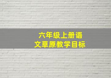 六年级上册语文草原教学目标