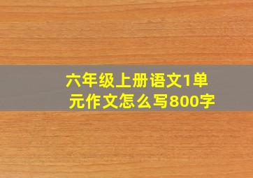 六年级上册语文1单元作文怎么写800字