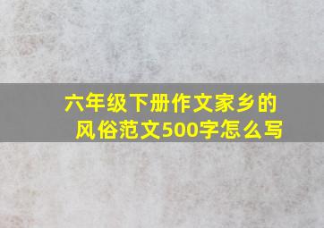 六年级下册作文家乡的风俗范文500字怎么写