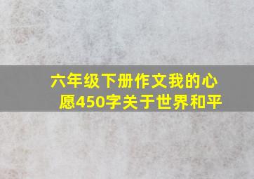 六年级下册作文我的心愿450字关于世界和平