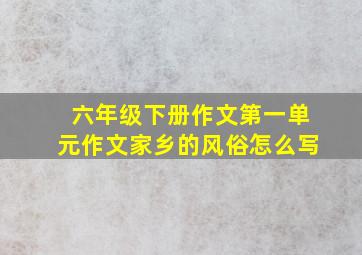 六年级下册作文第一单元作文家乡的风俗怎么写