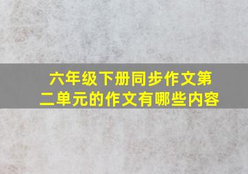 六年级下册同步作文第二单元的作文有哪些内容