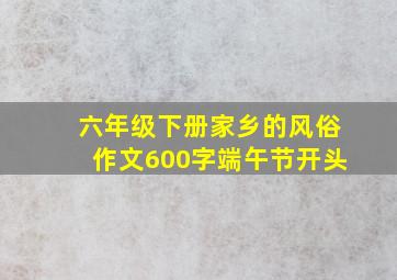 六年级下册家乡的风俗作文600字端午节开头