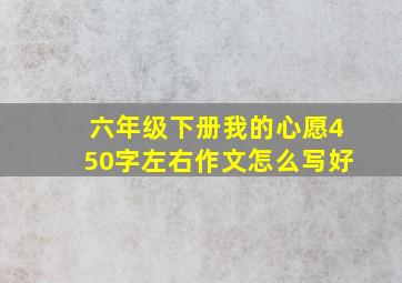 六年级下册我的心愿450字左右作文怎么写好