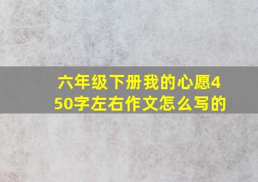 六年级下册我的心愿450字左右作文怎么写的