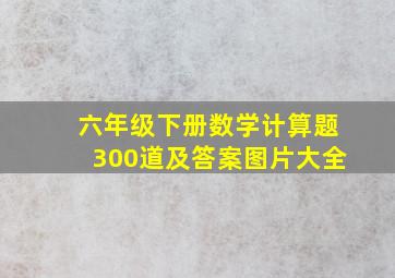 六年级下册数学计算题300道及答案图片大全