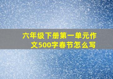 六年级下册第一单元作文500字春节怎么写