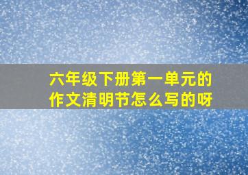 六年级下册第一单元的作文清明节怎么写的呀