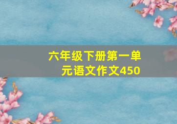 六年级下册第一单元语文作文450