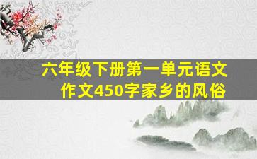 六年级下册第一单元语文作文450字家乡的风俗