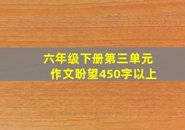 六年级下册第三单元作文盼望450字以上