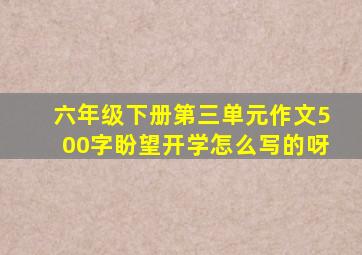 六年级下册第三单元作文500字盼望开学怎么写的呀