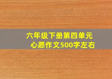 六年级下册第四单元心愿作文500字左右