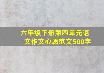 六年级下册第四单元语文作文心愿范文500字