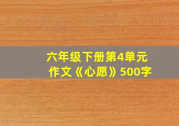 六年级下册第4单元作文《心愿》500字