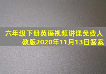 六年级下册英语视频讲课免费人教版2020年11月13日答案