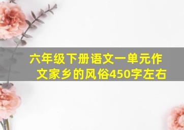 六年级下册语文一单元作文家乡的风俗450字左右