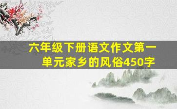 六年级下册语文作文第一单元家乡的风俗450字