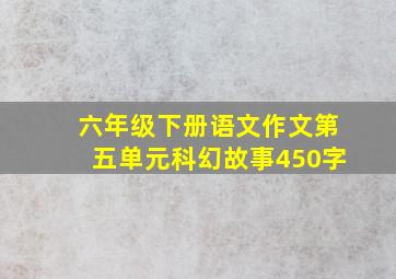 六年级下册语文作文第五单元科幻故事450字