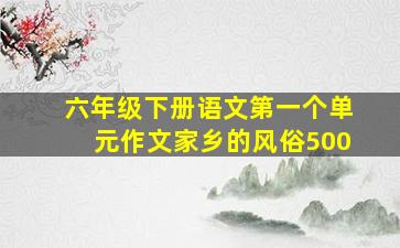 六年级下册语文第一个单元作文家乡的风俗500