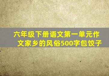 六年级下册语文第一单元作文家乡的风俗500字包饺子