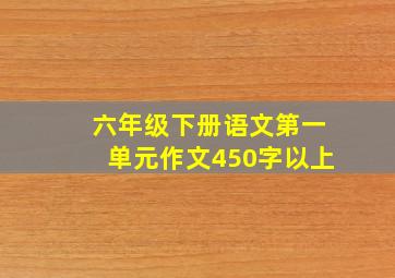 六年级下册语文第一单元作文450字以上