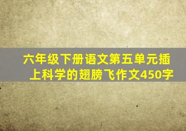 六年级下册语文第五单元插上科学的翅膀飞作文450字