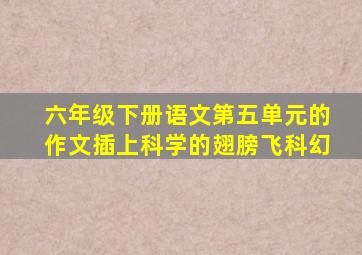 六年级下册语文第五单元的作文插上科学的翅膀飞科幻