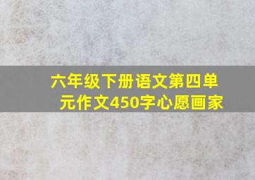 六年级下册语文第四单元作文450字心愿画家